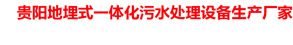 贵阳地埋式一体化污水处理设备生产厂家