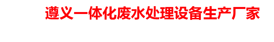 遵义一体化废水处理设备生产厂家